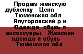 Продам женскую дубленку › Цена ­ 2 000 - Тюменская обл., Ялуторовский р-н Одежда, обувь и аксессуары » Женская одежда и обувь   . Тюменская обл.